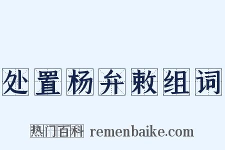 处置杨弁敕组词是什么意思的图片